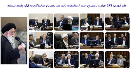 CFT حلال شد ؛ ولی بعد از این که از جیب هر ایرانی  ۱۷۵۰ دلار رفت / آقای علم الهدی! اعضای مجمع تشخیص هم به قرآن پایبند نیستند؟